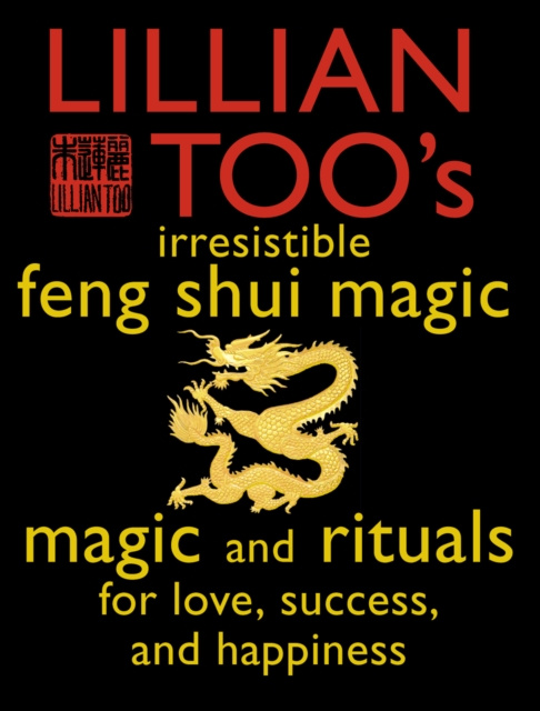E-kniha Lillian Too's Irresistible Feng Shui Magic: Magic and Rituals for Love, Success and Happiness Lillian Too