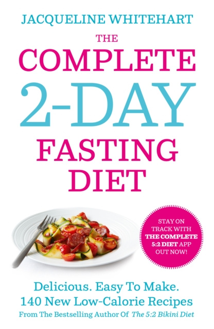 E-kniha Complete 2-Day Fasting Diet: Delicious; Easy To Make; 140 New Low-Calorie Recipes From The Bestselling Author Of The 5:2 Bikini Diet Jacqueline Whitehart