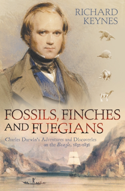 E-kniha Fossils, Finches and Fuegians: Charles Darwin's Adventures and Discoveries on the Beagle (Text Only) Richard Keynes