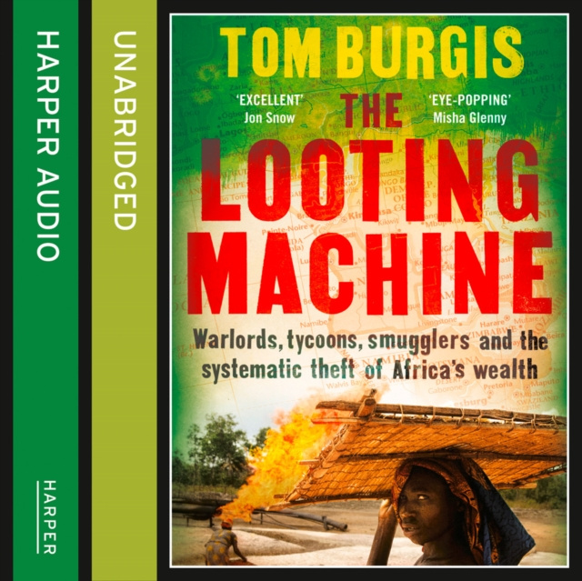 Audiobook Looting Machine: Warlords, Tycoons, Smugglers and the Systematic Theft of Africa's Wealth Tom Burgis