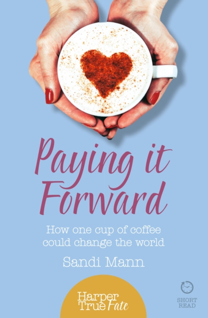 E-kniha Paying it Forward: How One Cup of Coffee Could Change the World (HarperTrue Life - A Short Read) Sandi Mann