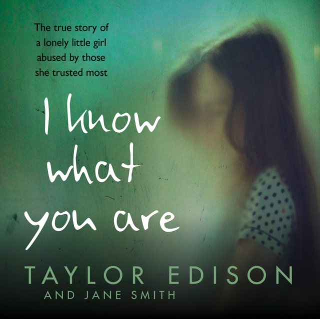 Аудиокнига I Know What You Are: The true story of a lonely little girl abused by those she trusted most Taylor Edison
