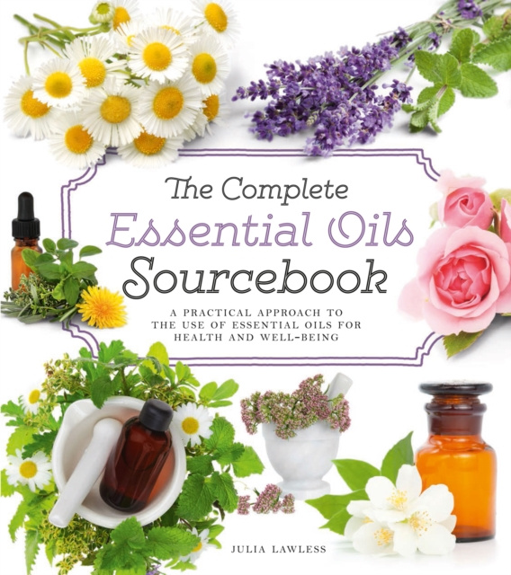 E-kniha Complete Essential Oils Sourcebook: A Practical Approach to the Use of Essential Oils for Health and Well-Being Julia Lawless