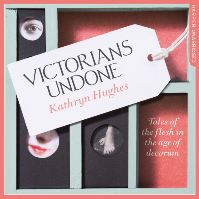 Audiokniha Victorians Undone: Tales of the Flesh in the Age of Decorum Kathryn Hughes