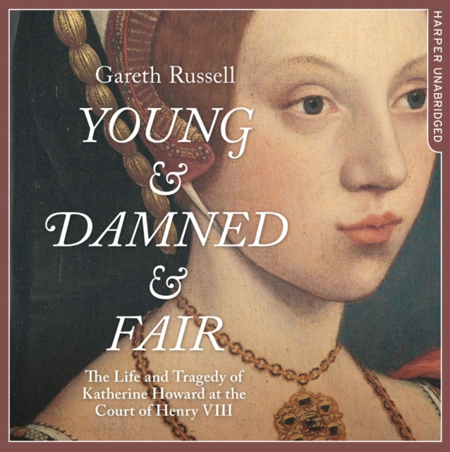 Аудиокнига Young and Damned and Fair: The Life and Tragedy of Catherine Howard at the Court of Henry VIII Gareth Russell
