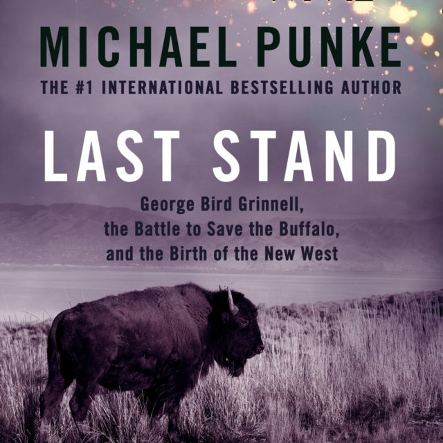 Audiokniha Last Stand: George Bird Grinnell, the Battle to Save the Buffalo, and the Birth of the New West Michael Punke