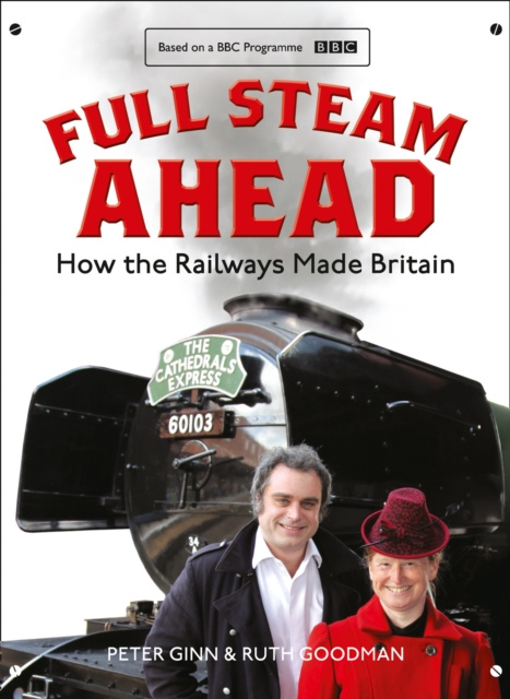E-kniha Full Steam Ahead: How the Railways Made Britain Peter Ginn
