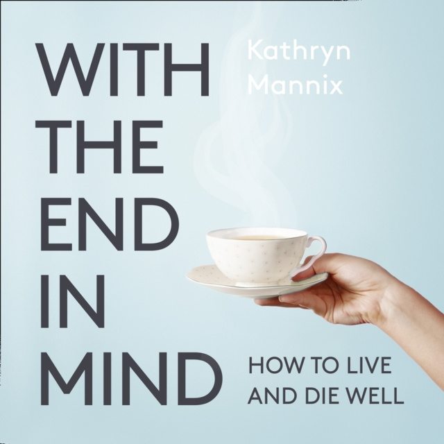 Аудиокнига With the End in Mind Kathryn Mannix
