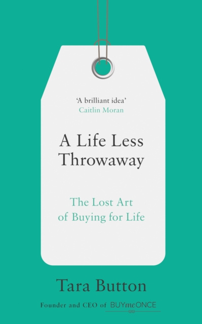 E-kniha Life Less Throwaway: The lost art of buying for life Tara Button