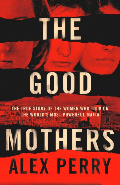 E-kniha Good Mothers: The True Story of the Women Who Took on The World's Most Powerful Mafia Alex Perry