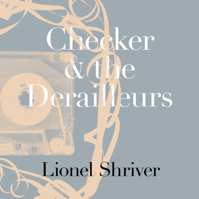 Audiobook Checker and the Derailleurs Lionel Shriver