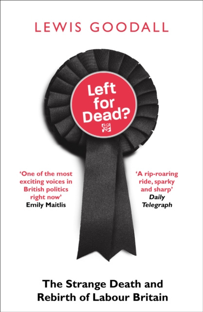 E-kniha Left for Dead?: The Strange Death and Rebirth of the Labour Party Lewis Goodall