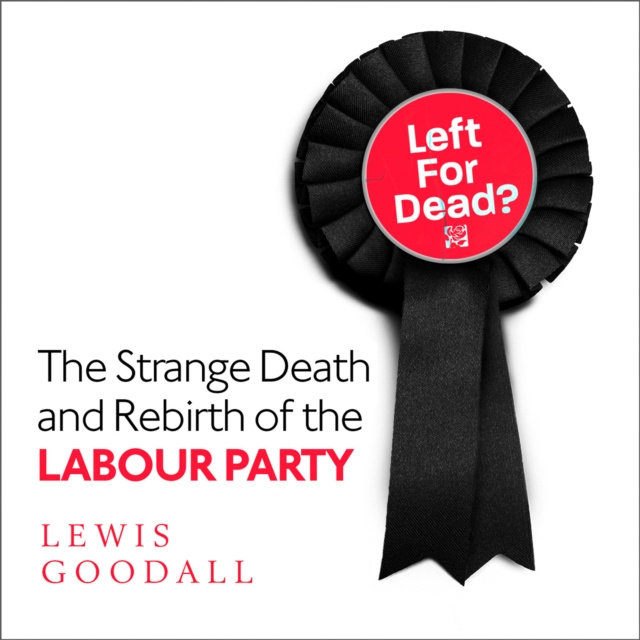 Audiobook Left for Dead?: The Strange Death and Rebirth of the Labour Party Lewis Goodall