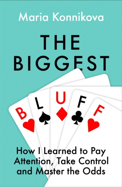 E-kniha Biggest Bluff: How I Learned to Pay Attention, Master Myself, and Win Maria Konnikova
