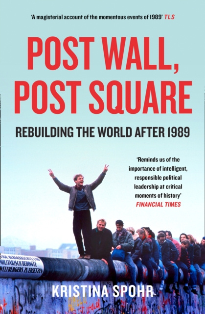 E-Book Post Wall, Post Square: Rebuilding the World after 1989 Kristina Spohr