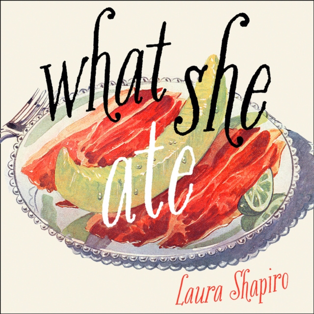 Audiokniha What She Ate: Six Remarkable Women and the Food That Tells Their Stories Laura Shapiro