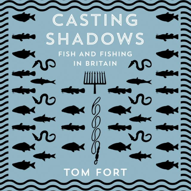 Audiokniha Casting Shadows: Fish and Fishing in Britain Tom Fort