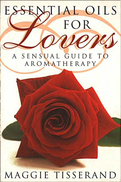 E-kniha Essential Oils for Lovers: How to use aromatherapy to revitalize your sex life Maggie Tisserand
