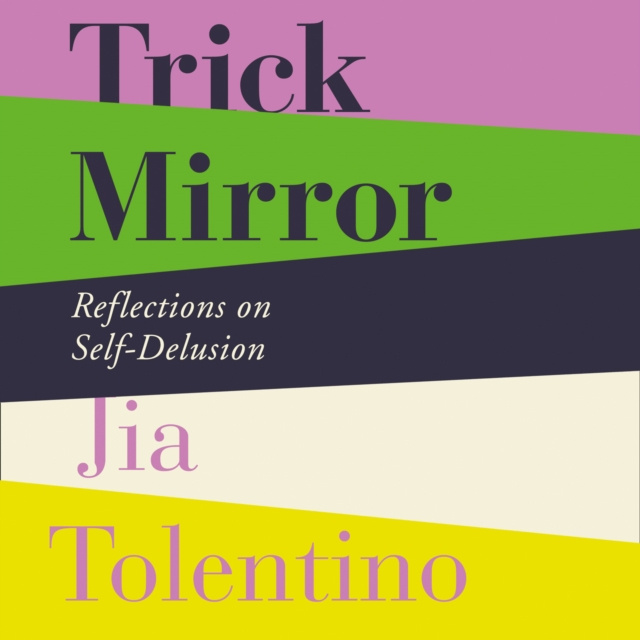 Audiokniha Trick Mirror: Reflections on Self-Delusion Jia Tolentino