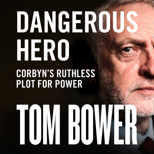 Audiokniha Dangerous Hero: Corbyn's Ruthless Plot for Power Tom Bower
