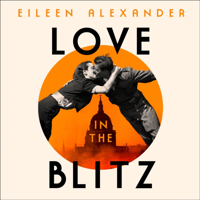 Audio knjiga Love in the Blitz: A Woman in a World Turned Upside Down Eileen Alexander