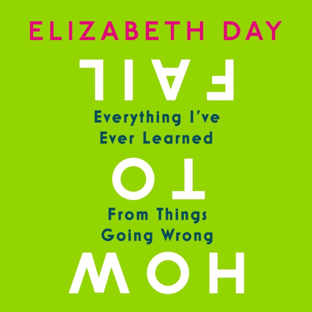 Audiobook How to Fail: Everything I've Ever Learned From Things Going Wrong Elizabeth Day