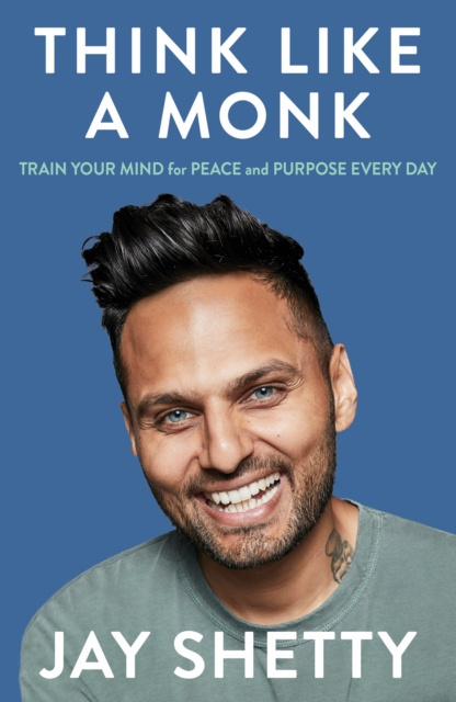 E-kniha Think Like a Monk: The secret of how to harness the power of positivity and be happy now Jay Shetty
