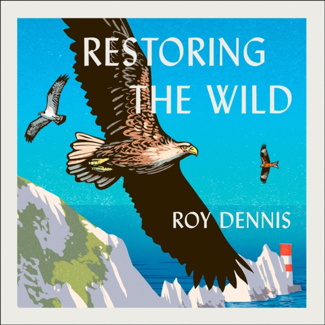 Audiolivro Restoring the Wild: Sixty Years of Rewilding Our Skies, Woods and Waterways Roy Dennis