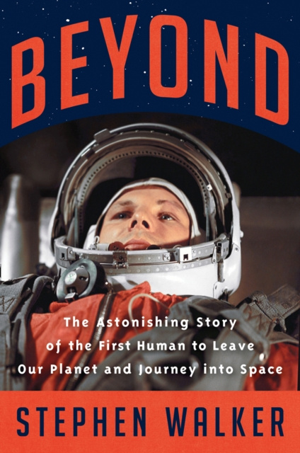 E-kniha Beyond: The Astonishing Story of the First Human to Leave Our Planet and Journey into Space Stephen Walker
