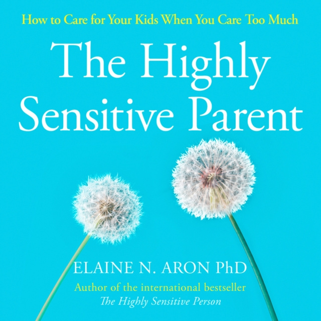 Audiokniha Highly Sensitive Parent: How to care for your kids when you care too much Elaine N. Aron