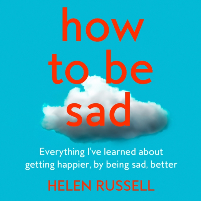 Audiokniha How to be Sad: The Key to a Happier Life Helen Russell