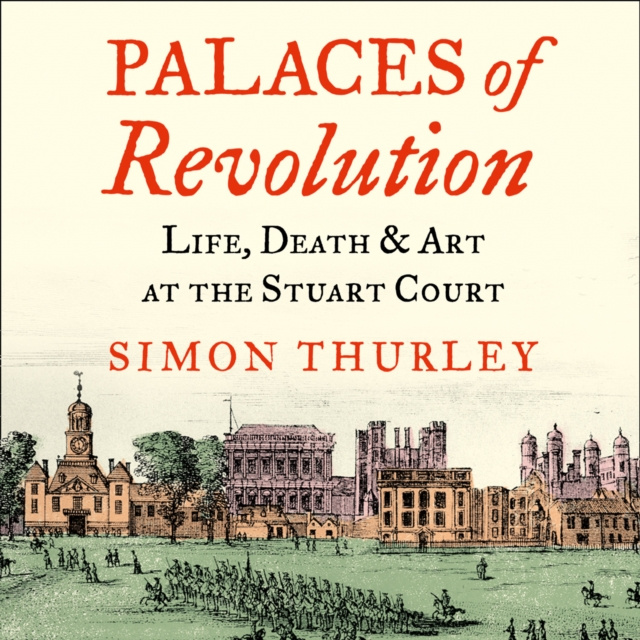 Audiokniha Palaces of Revolution: Life, Death and Art at the Stuart Court Simon Thurley