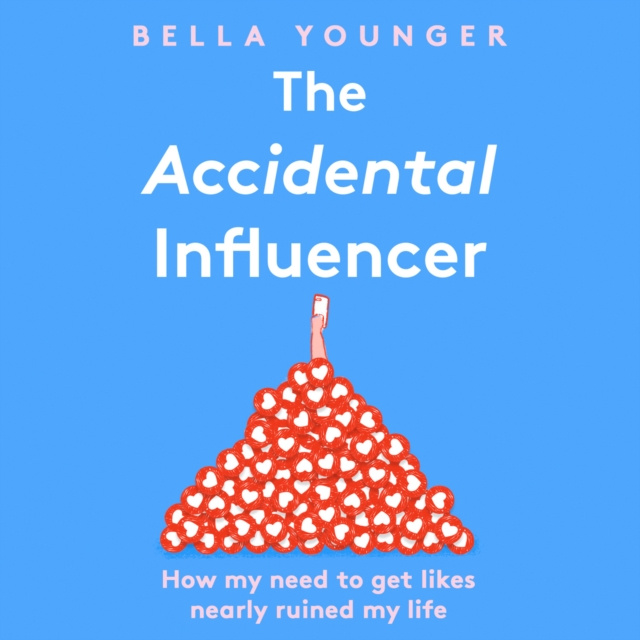 Audiokniha Accidental Influencer: How My Need to Get Likes Nearly Ruined My Life Bella Younger