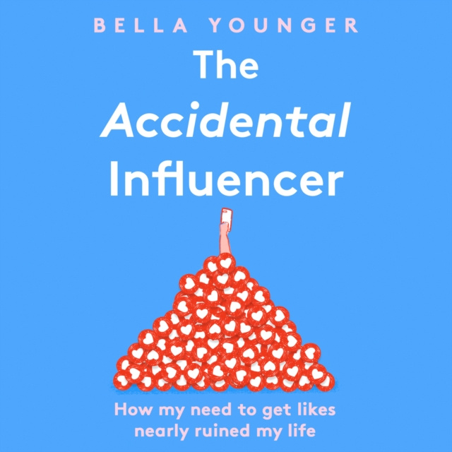 Audiobook Accidental Influencer: How My Need to Get Likes Nearly Ruined My Life Bella Younger
