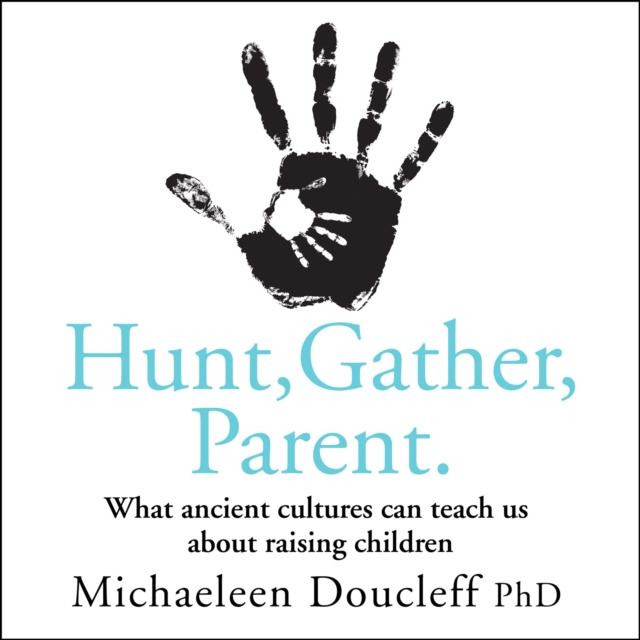 Audiokniha Hunt, Gather, Parent: What Ancient Cultures Can Teach Us about Raising Children Michaeleen Doucleff