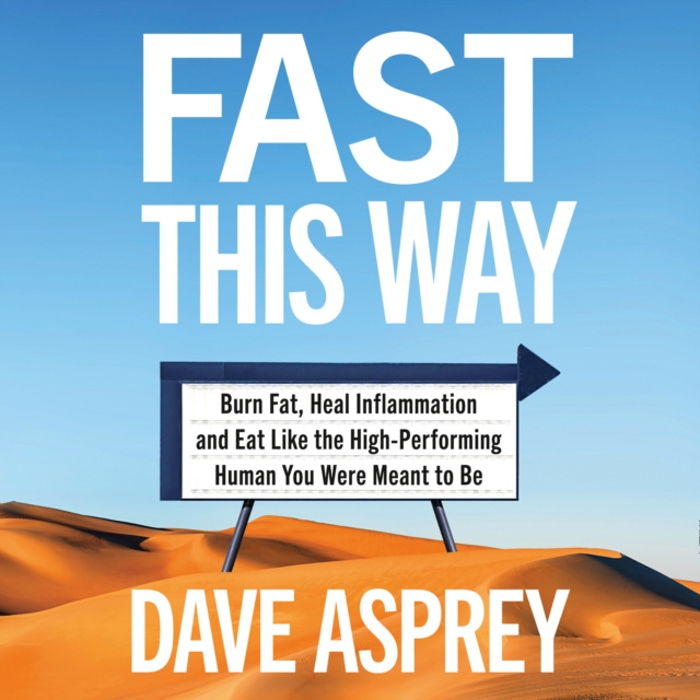 Audiokniha Fast This Way: Burn Fat, Heal Inflammation and Eat Like the High-Performing Human You Were Meant to Be Dave Asprey