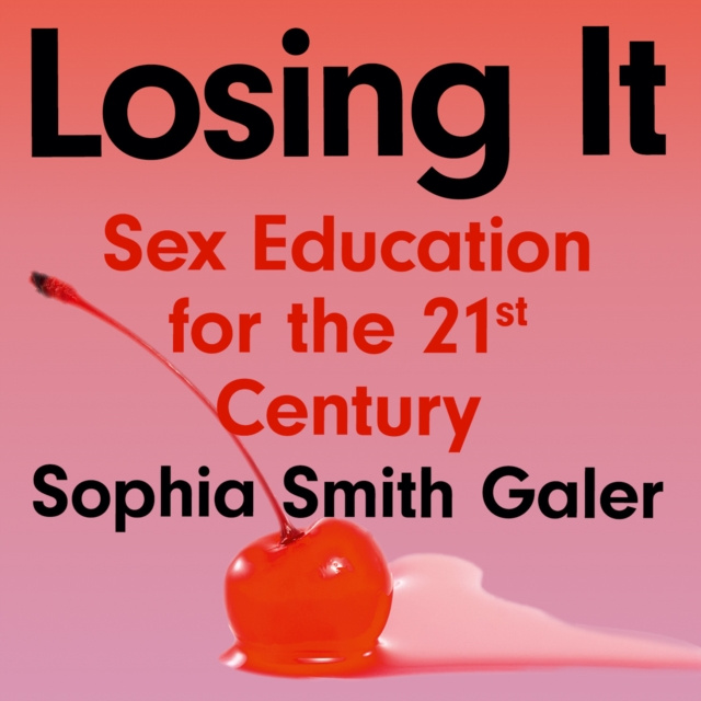 Аудиокнига Losing It: Sex Education for the 21st Century Sophia Smith Galer