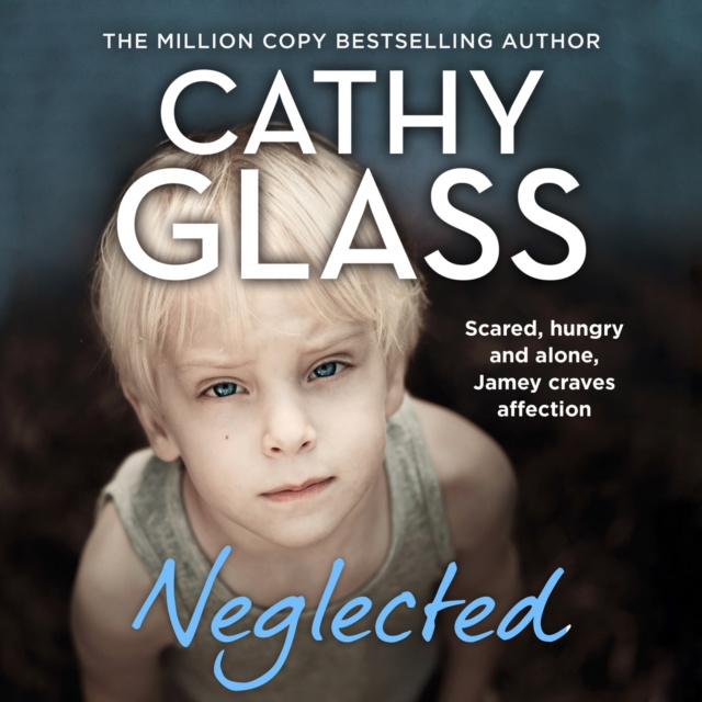 Audiobook Neglected: Scared, hungry and alone, Jamey craves affection Cathy Glass
