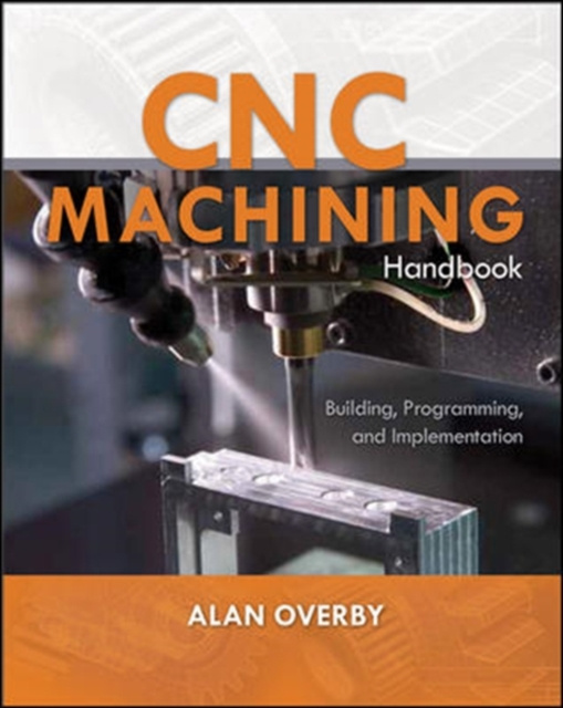 E-kniha CNC Machining Handbook: Building, Programming, and Implementation Alan Overby
