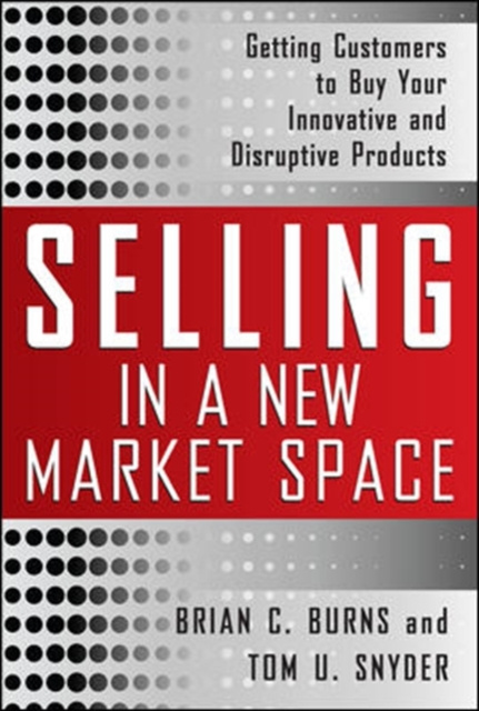 E-kniha Selling in a New Market Space: Getting Customers to Buy Your Innovative and Disruptive Products Brian Burns