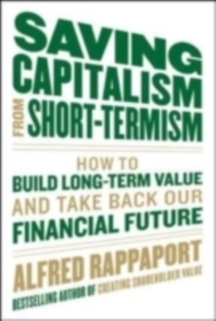 E-kniha Saving Capitalism From Short-Termism: How to Build Long-Term Value and Take Back Our Financial Future Alfred Rappaport