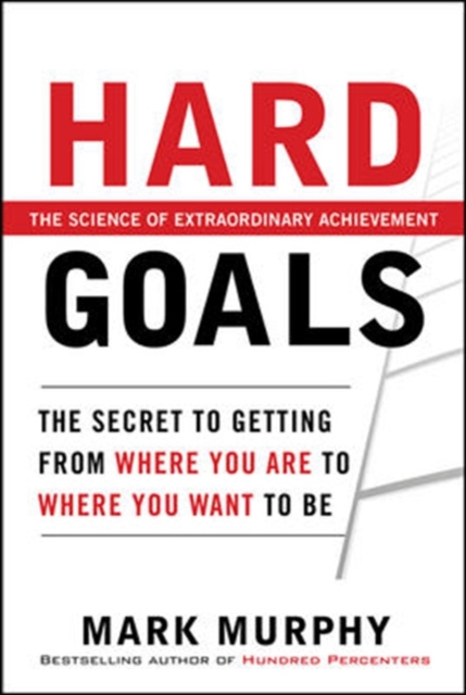 E-kniha Hard Goals : The Secret to Getting from Where You Are to Where You Want to Be Mark Murphy