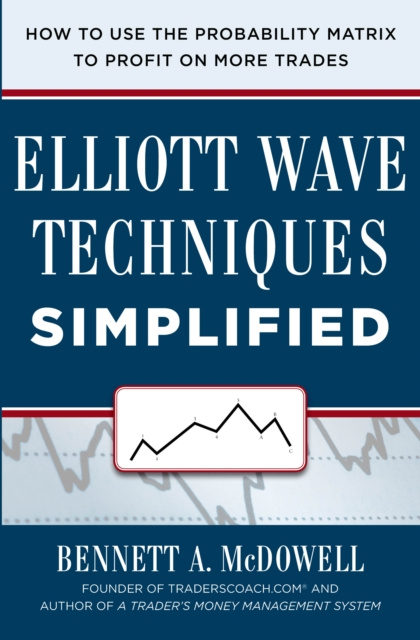 E-kniha Elliot Wave Techniques Simplified: How to Use the Probability Matrix to Profit on More Trades Bennett McDowell