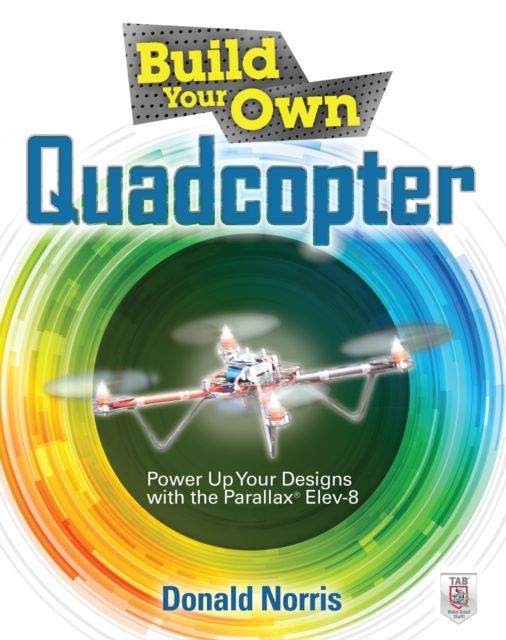 E-kniha Build Your Own Quadcopter: Power Up Your Designs with the Parallax Elev-8 Donald Norris