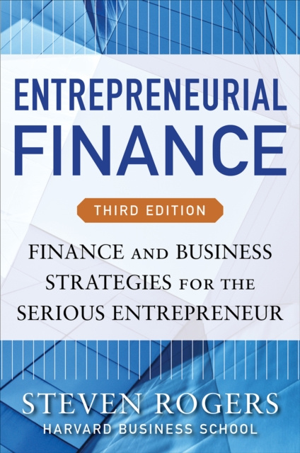 E-book Entrepreneurial Finance, Third Edition: Finance and Business Strategies for the Serious Entrepreneur Steven Rogers