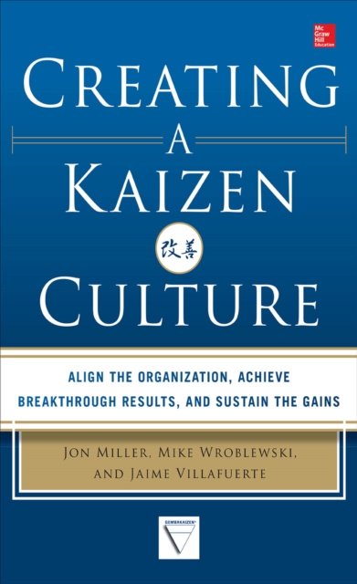 E-kniha Creating a Kaizen Culture: Align the Organization, Achieve Breakthrough Results, and Sustain the Gains Jon Miller
