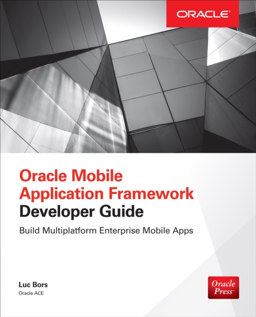 ebook Oracle Mobile Application Framework Developer Guide: Build Multiplatform Enterprise Mobile Apps Luc Bors