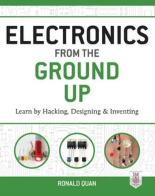 E-kniha Electronics from the Ground Up: Learn by Hacking, Designing, and Inventing Ronald Quan