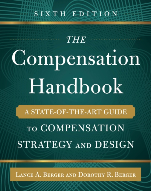 E-kniha Compensation Handbook, Sixth Edition: A State-of-the-Art Guide to Compensation Strategy and Design Lance A. Berger