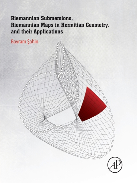 E-kniha Riemannian Submersions, Riemannian Maps in Hermitian Geometry, and their Applications Bayram Sahin